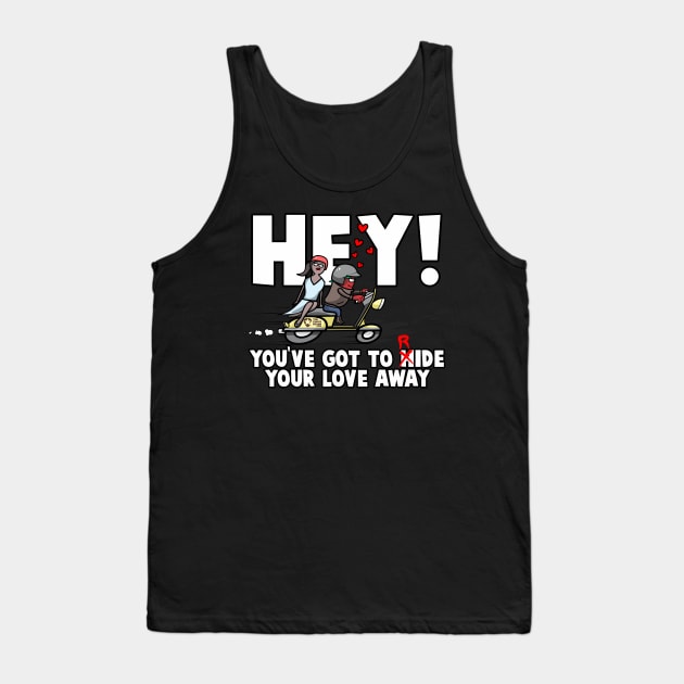 Hey! You've Got To Hide(Ride) Your Love Away Tank Top by The Chocoband